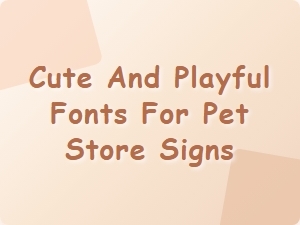 Cute and Playful Fonts for Pet Store Signs